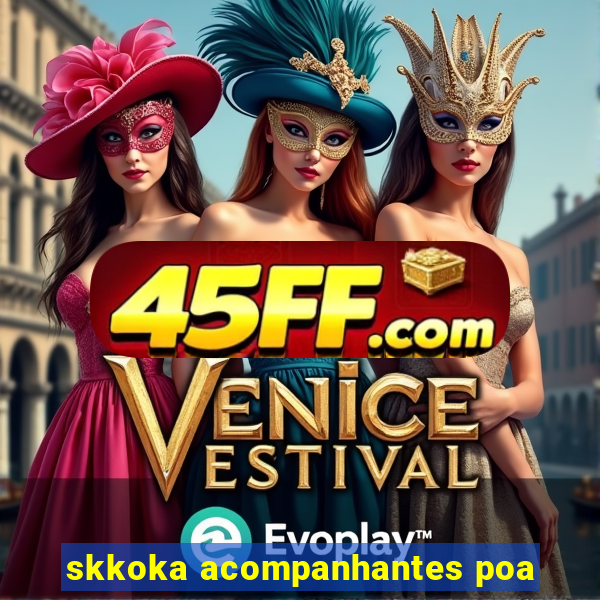 skkoka acompanhantes poa